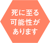 死に至る可能性があります