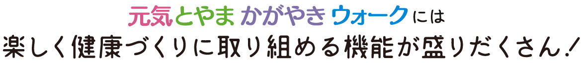 たのしく健康づくりに取り組める機能が盛りだくさん！